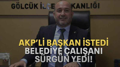 AKP’li başkan istedi, belediye çalışanı sürgün yedi!